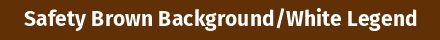 Safety Brown Background /White Legend